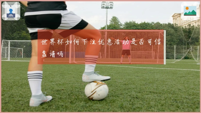 世界杯如何下注优惠活动是否可信靠谱吗